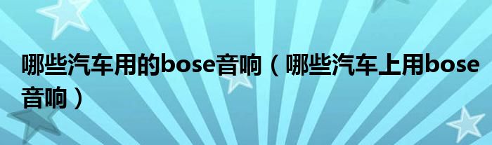 哪些汽车用的bose音响（哪些汽车上用bose音响）